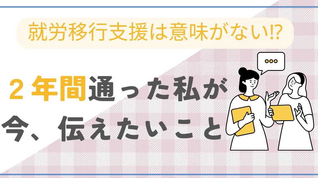 【就労移行支援は意味ない⁉︎】2年間通った私が今、伝えたいこと