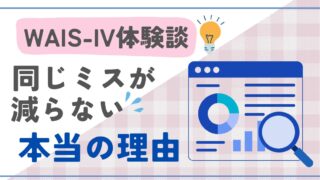 WAIS-IV体験談｜「同じミスが減らない」本当の理由がわかった